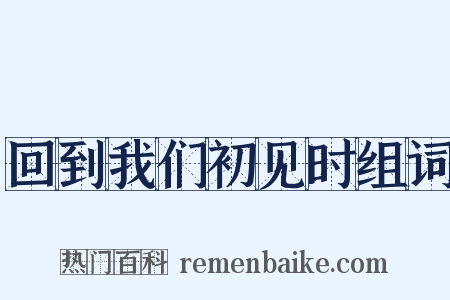 回到我们初见时组词是什么意思的图片